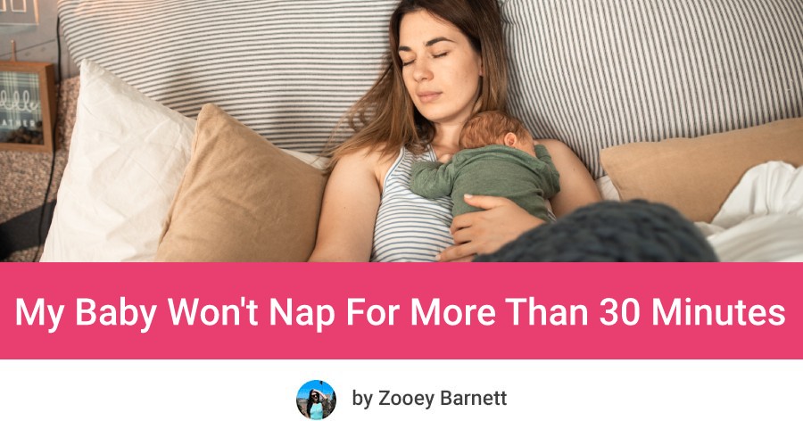 What To Do If My Baby Won't Nap For More Than 30 Minutes My Baby Won't Nap For More Than 30 Minutes