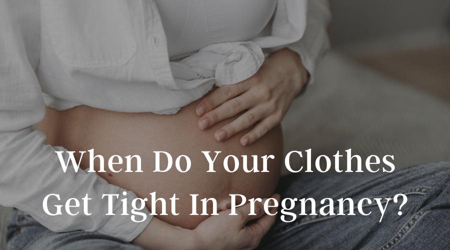 When Do Your Clothes Get Tight In Pregnancy?